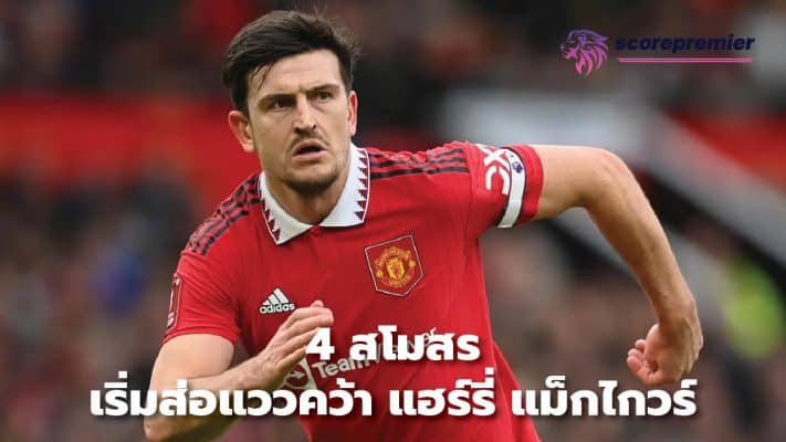 4 clubs begin to sign Harry Maguire