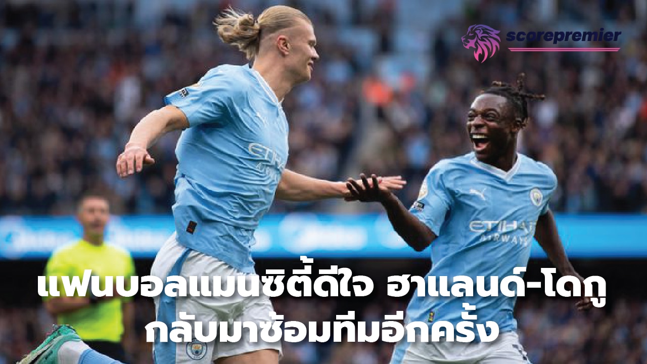 Man City fans happy Haaland-Doku return to team training again