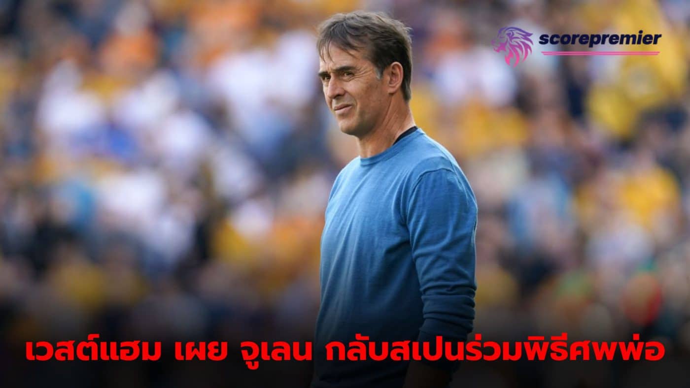 Lopetegui returns to Spain to attend his father's funeral before the game against Brighton.